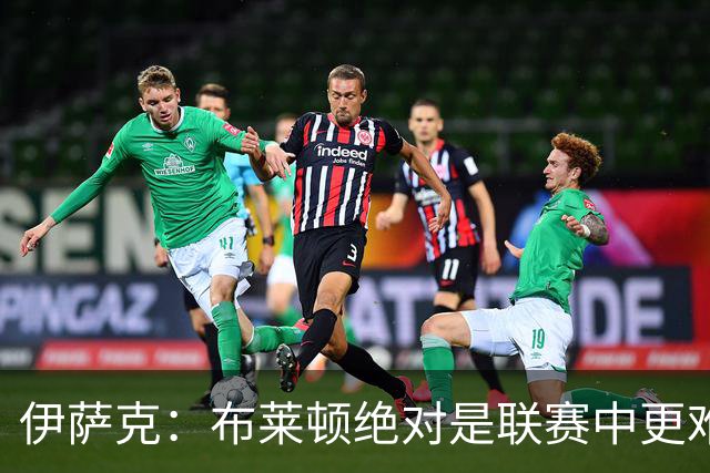 伊萨克：布莱顿绝对是联赛中更难对手之一，我们在主场必须去赢