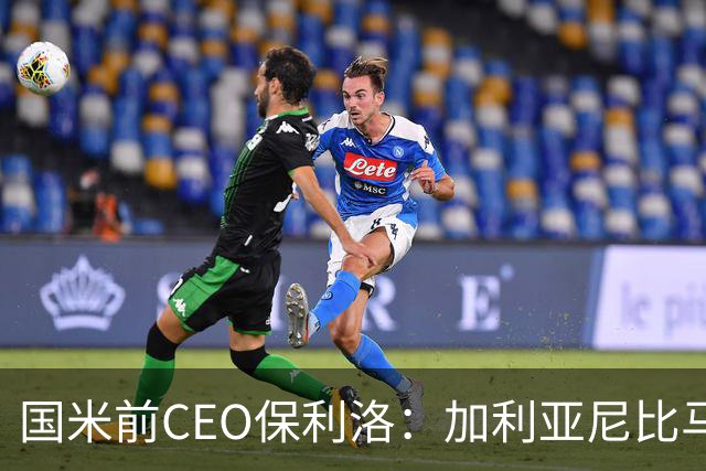 国米前CEO保利洛：加利亚尼比马拉戈更懂足球