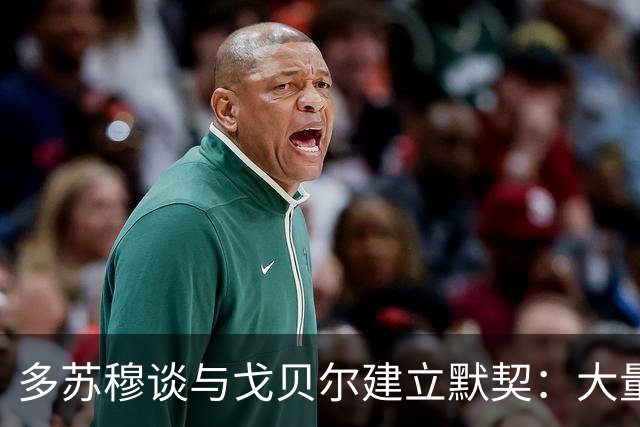 多苏穆谈与戈贝尔建立默契：大量沟通和录像复盘 这是双向配合