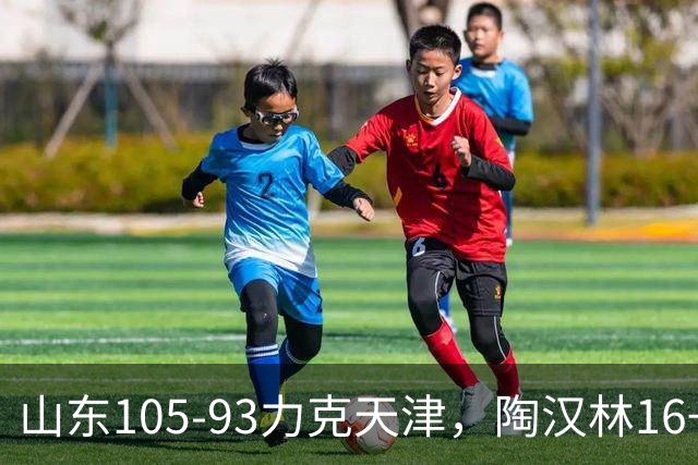 山东105-93力克天津，陶汉林16+12，王岚嵚15分，沙克尔福德30+6