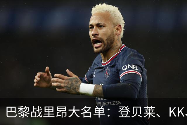 巴黎战里昂大名单：登贝莱、KK、马金、努诺-门德斯因伤缺阵