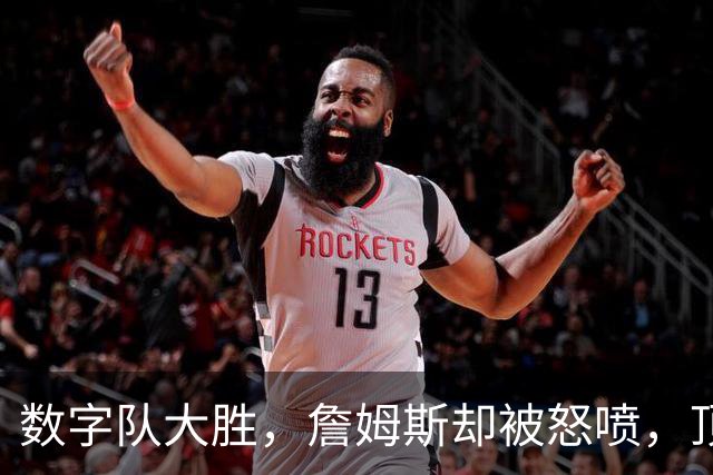 数字队大胜，詹姆斯却被怒喷，顶级助攻被说甩锅，不敢承担关键球
