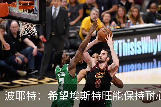 波耶特：希望埃斯特旺能保持耐心，向主教练证明自己想要上场比赛
