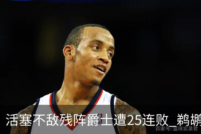 活塞不敌残阵爵士遭25连败 鹈鹕终结骑士3连胜