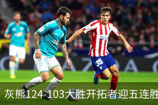灰熊124-103大胜开拓者迎五连胜 杨瀚森出场4分32秒获3分2板1帽