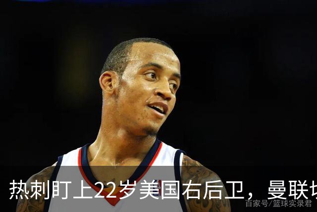 热刺盯上22岁美国右后卫，曼联切尔西球探同场考察
