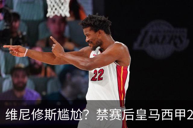 维尼修斯尴尬？禁赛后皇马西甲2连胜！发4个“笑哭”表情回应绝杀巴萨