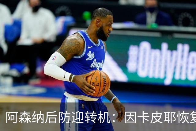 阿森纳后防迎转机：因卡皮耶恢复合练，萨卡伤情仍待确认