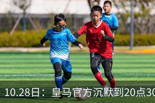10.28日：皇马官方沉默到20点30分，中国足协第一时间严正交涉，要求皇马正式道歉