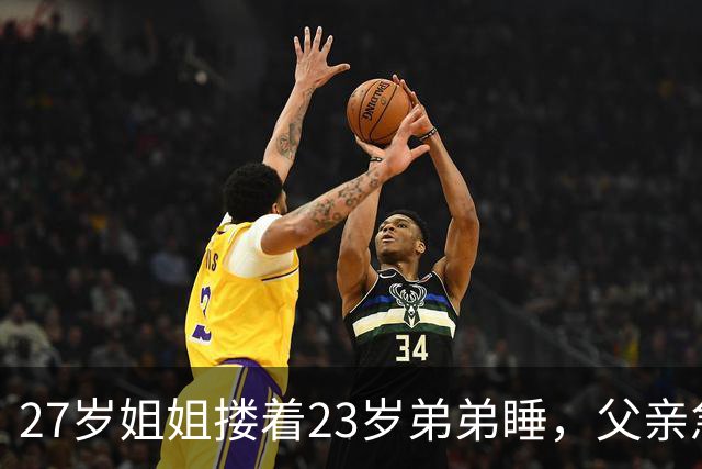 27岁姐姐搂着23岁弟弟睡，父亲急得直跺脚：你这样谁还敢娶？
