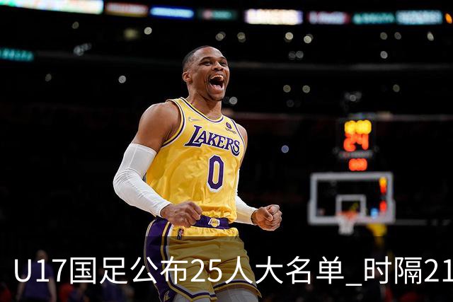 U17国足公布25人大名单 时隔21年将再战世少赛